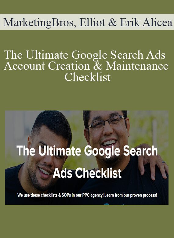 MarketingBros, Elliot & Erik Alicea - The Ultimate Google Search Ads Account Creation & Maintenance Checklist