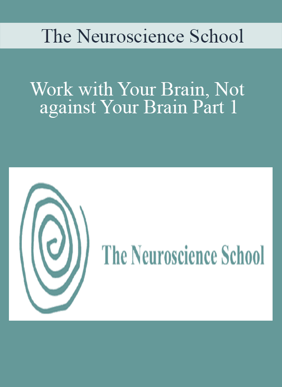 The Neuroscience School - Work with Your Brain, Not against Your Brain Part 1