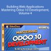 Greg Moss - Building Web Applications - Mastering Odoo 10 Development, Volume 4