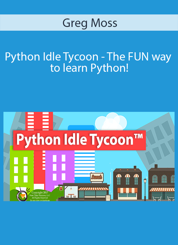 Greg Moss - Python Idle Tycoon - The FUN way to learn Python!