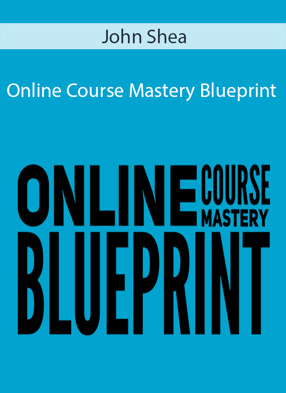 John Shea - Online Course Mastery Blueprint