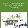 LJ Johnson - Beyond Certification The Ultimate Travel Agent Education