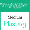 Thomas Kuegler - Medium Mastery 2.0 Make Money On Medium; Build An Audience Of Thousands