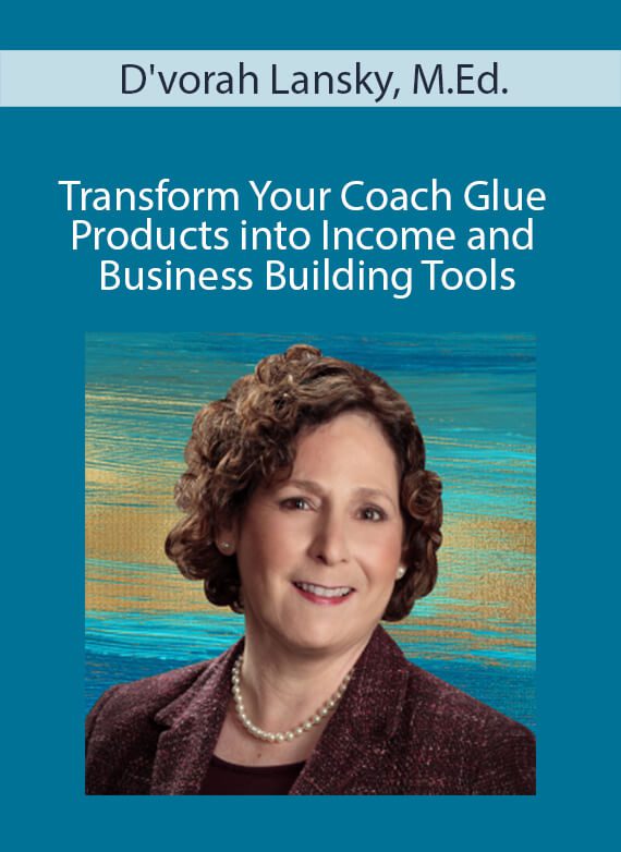 D'vorah Lansky, M.Ed. - Transform Your Coach Glue Products into Income and Business Building Tools