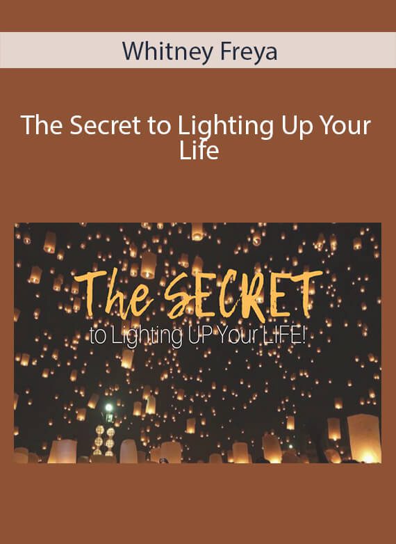 Whitney Freya - The Secret to Lighting Up Your Life