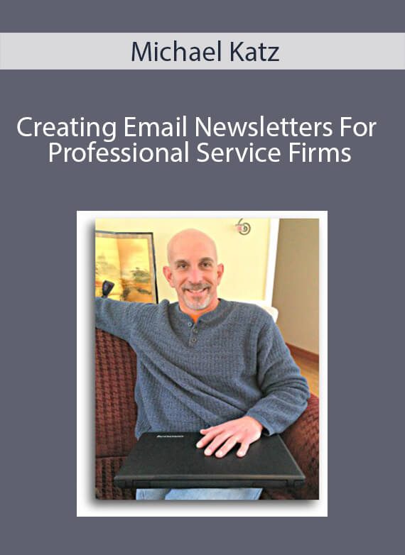 Michael Katz - Creating Email Newsletters For Professional Service Firms