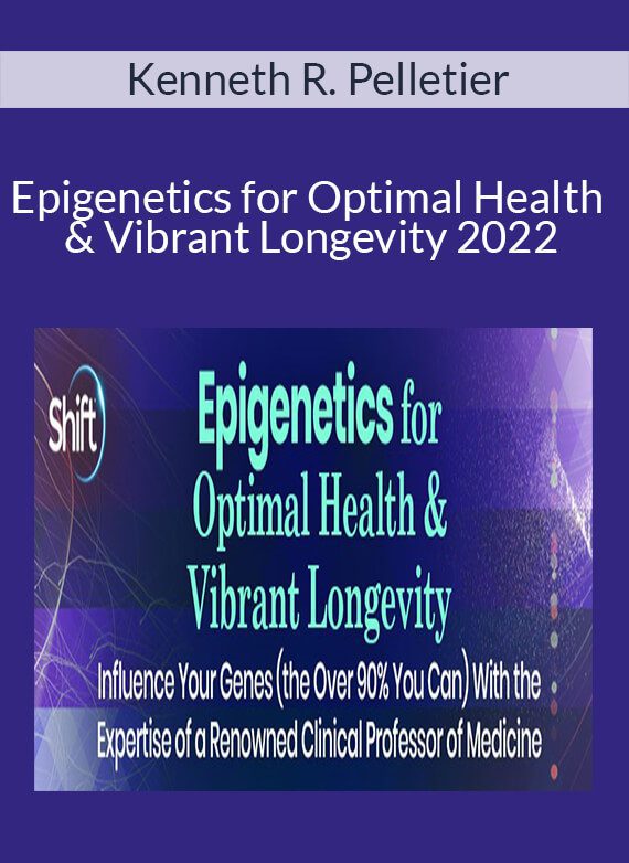 Kenneth R. Pelletier - Epigenetics for Optimal Health & Vibrant Longevity 2022