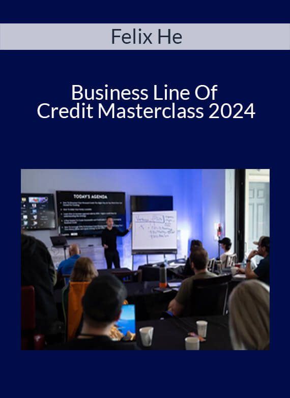 Felix He - Business Line Of Credit Masterclass 2024